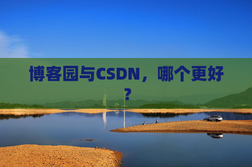 博客园与CSDN，哪个更好？