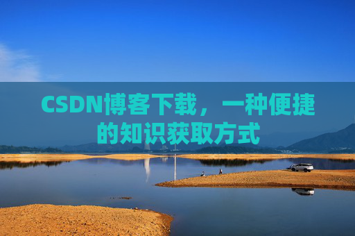 CSDN博客下载，一种便捷的知识获取方式